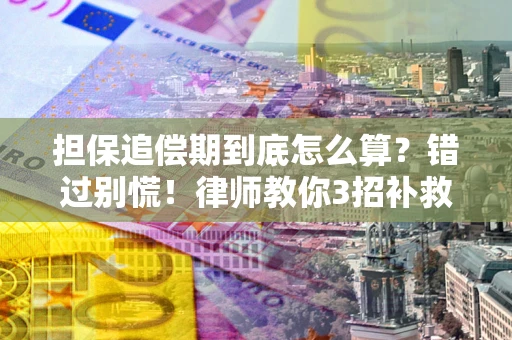 北京担保追偿期到底怎么算？错过别慌！律师教你3招补救