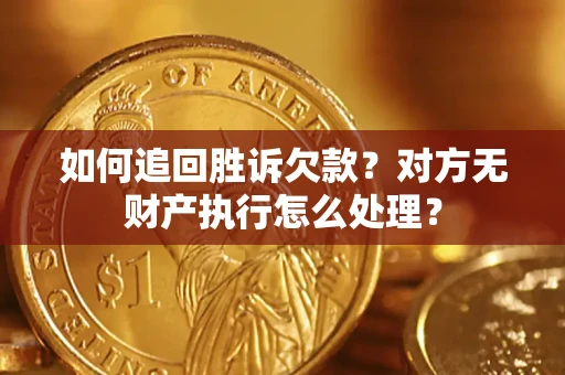 北京如何追回胜诉欠款？对方无财产执行怎么处理？