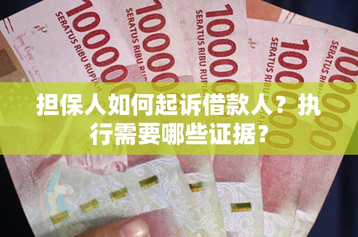 北京担保人如何起诉借款人？执行需要哪些证据？