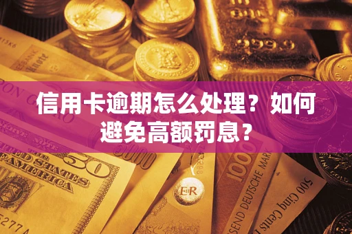 北京信用卡逾期怎么处理？如何避免高额罚息？