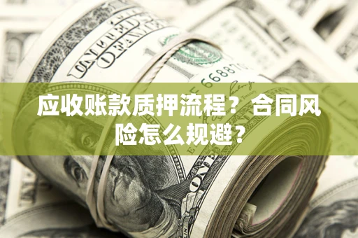 北京应收账款质押流程？合同风险怎么规避？