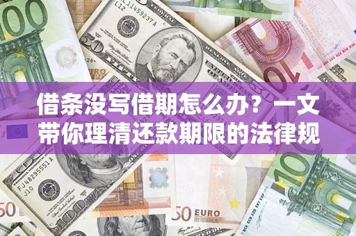 北京借条没写借期怎么办？一文带你理清还款期限的法律规则