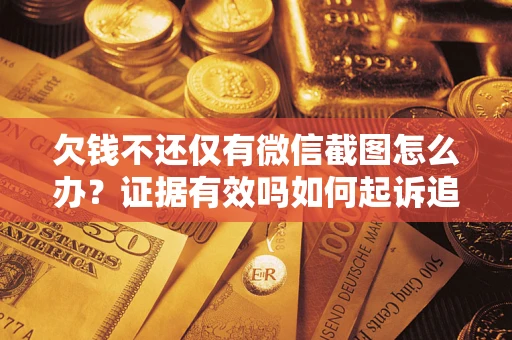 北京欠钱不还仅有微信截图怎么办？证据有效吗如何起诉追回欠款？