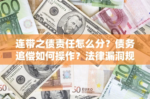 北京连带之债责任怎么分？债务追偿如何操作？法律漏洞规避指南