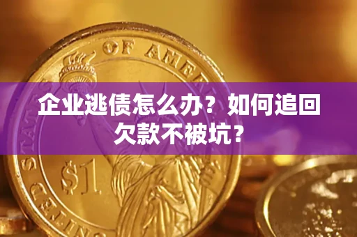 北京企业逃债怎么办？如何追回欠款不被坑？