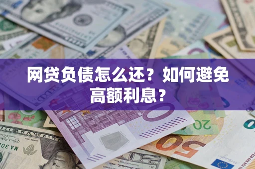 北京网贷负债怎么还？如何避免高额利息？