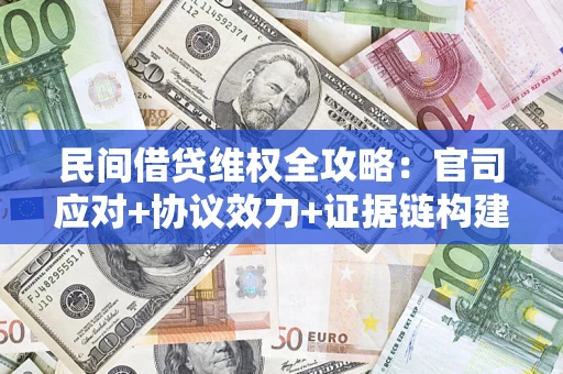 北京民间借贷维权全攻略：官司应对+协议效力+证据链构建指南