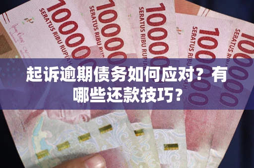 北京起诉逾期债务如何应对？有哪些还款技巧？