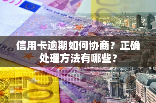 北京信用卡逾期如何协商？正确处理方法有哪些？