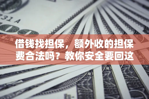 北京借钱找担保，额外收的担保费合法吗？教你安全要回这笔钱