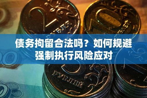 北京债务拘留合法吗？如何规避强制执行风险应对