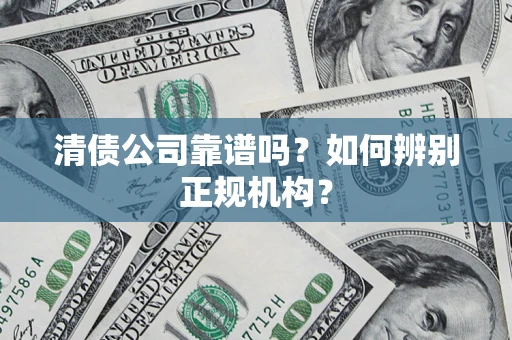 北京清债公司靠谱吗？如何辨别正规机构？