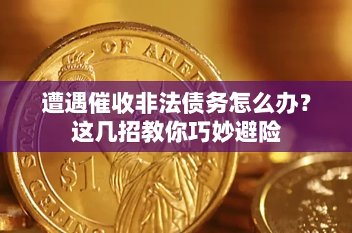 北京遭遇催收非法债务怎么办？这几招教你巧妙避险