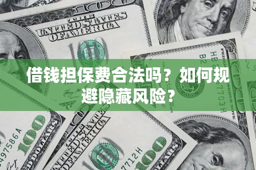 北京借钱担保费合法吗？如何规避隐藏风险？