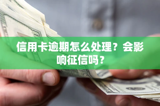 北京信用卡逾期怎么处理？会影响征信吗？