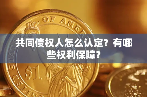 北京共同债权人怎么认定？有哪些权利保障？