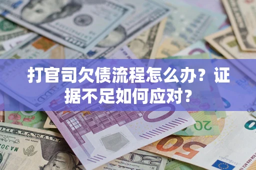 北京打官司欠债流程怎么办？证据不足如何应对？