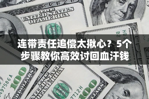 北京连带责任追偿太揪心？5个步骤教你高效讨回血汗钱