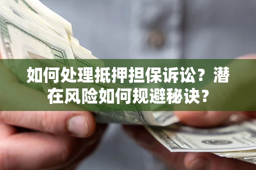 北京如何处理抵押担保诉讼？潜在风险如何规避秘诀？