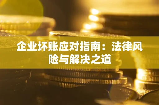 北京企业坏账应对指南：法律风险与解决之道