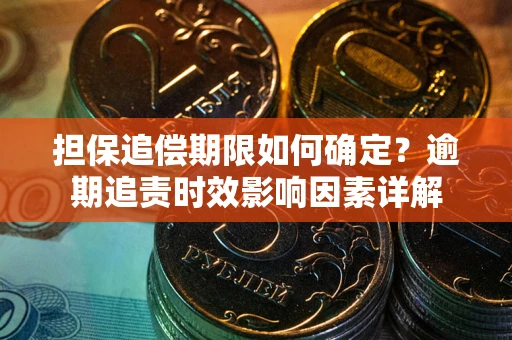 北京担保追偿期限如何确定？逾期追责时效影响因素详解