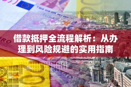 北京借款抵押全流程解析：从办理到风险规避的实用指南