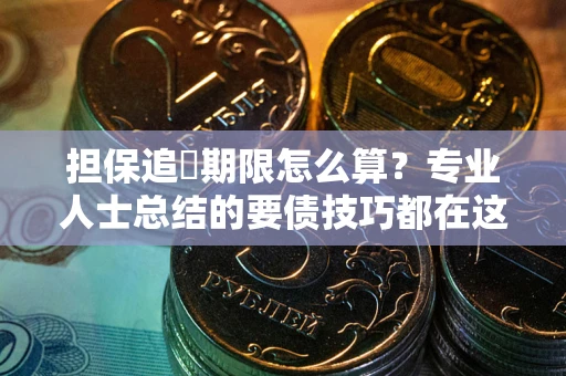 北京担保追償期限怎么算？专业人士总结的要债技巧都在这里了