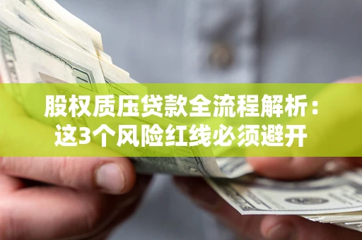 北京股权质压贷款全流程解析：这3个风险红线必须避开
