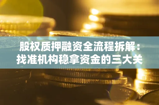 北京股权质押融资全流程拆解：找准机构稳拿资金的三大关键