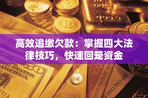 北京高效追缴欠款：掌握四大法律技巧，快速回笼资金