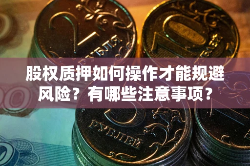 北京股权质押如何操作才能规避风险？有哪些注意事项？