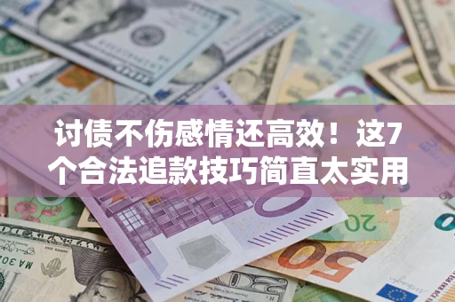 北京讨债不伤感情还高效！这7个合法追款技巧简直太实用
