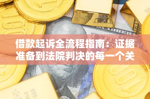 北京借款起诉全流程指南：证据准备到法院判决的每一个关键步骤