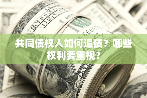 北京共同债权人如何追债？哪些权利要重视？