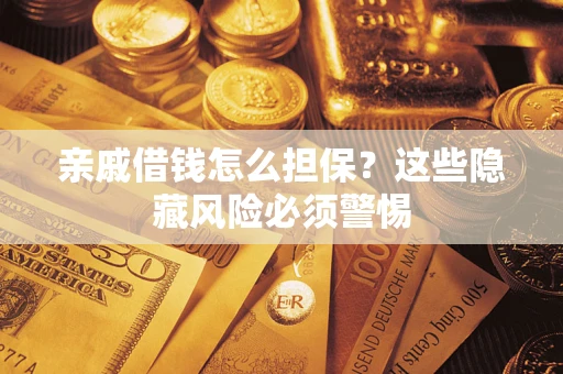 北京亲戚借钱怎么担保？这些隐藏风险必须警惕