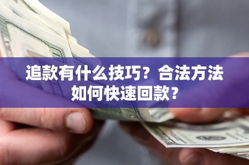 北京追款有什么技巧？合法方法如何快速回款？