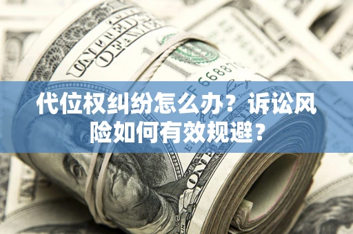 北京代位权纠纷怎么办？诉讼风险如何有效规避？