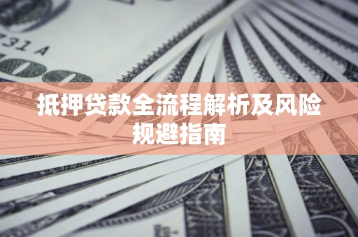 北京抵押贷款全流程解析及风险规避指南
