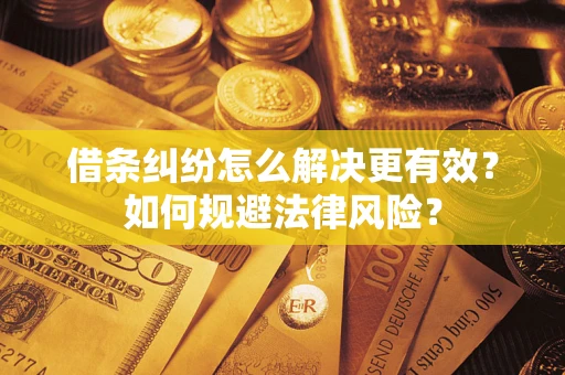 北京借条纠纷怎么解决更有效？如何规避法律风险？
