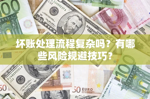 北京坏账处理流程复杂吗？有哪些风险规避技巧？