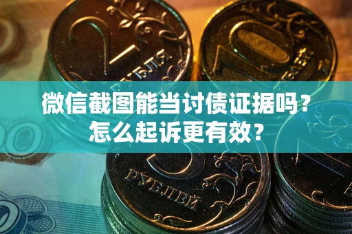 北京微信截图能当讨债证据吗？怎么起诉更有效？