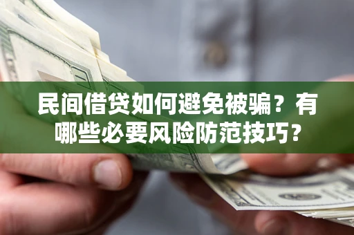 北京民间借贷如何避免被骗？有哪些必要风险防范技巧？