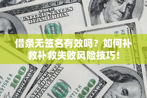 北京借条无签名有效吗？如何补救补救失败风险技巧！
