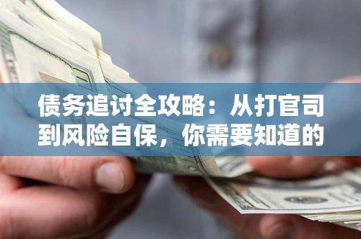 北京债务追讨全攻略：从打官司到风险自保，你需要知道的法律智慧