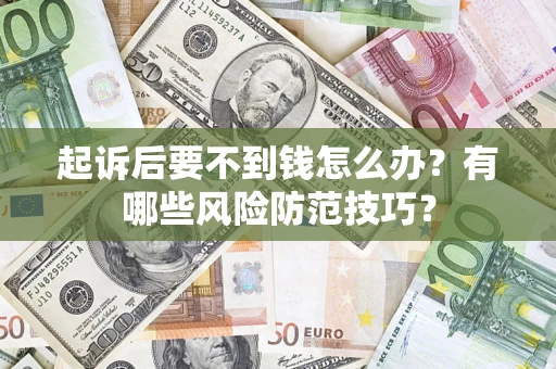 北京起诉后要不到钱怎么办?有哪些风险防范技巧? 北京起诉后要不到钱怎么办?有哪些风险防范技巧?