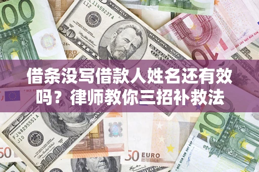 北京借条没写借款人姓名还有效吗？律师教你三招补救法