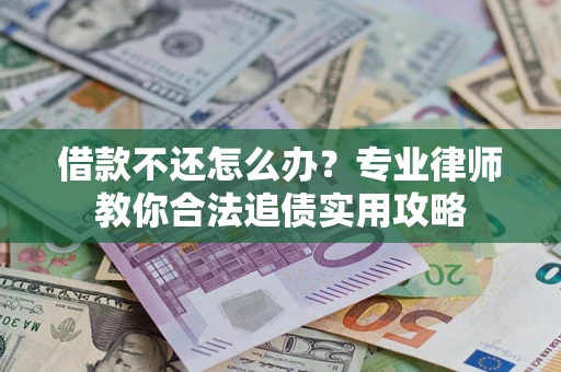 北京借款不还怎么办？专业律师教你合法追债实用攻略