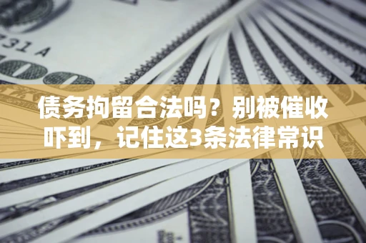 北京债务拘留合法吗?别被催收吓到,记住这3条法律常识 北京债务拘留合法吗?别被催收吓到,记住这3条法律常识