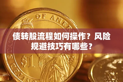 北京债转股流程如何操作？风险规避技巧有哪些？