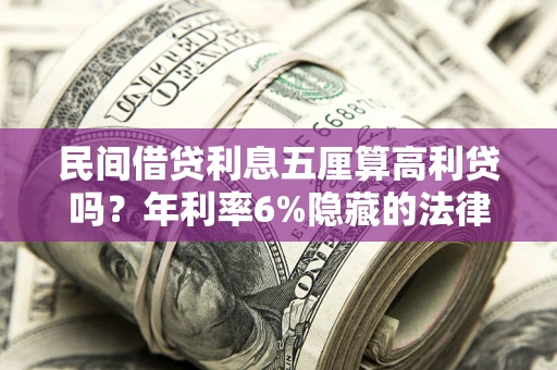 北京民间借贷利息五厘算高利贷吗？年利率6%隐藏的法律风险全解析